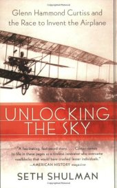 book Unlocking the Sky: Glenn Hammond Curtiss and the Race to Invent the Airplane