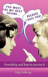 book You Must Be My Best Friend . . . Because I Hate You!: Friendship and How to Survive It