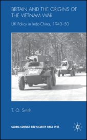 book Britain and the Origin of the Vietnam War: UK Policy in Indo-China, 1943-50 (Global Conflict Since 1945)