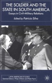 book The Soldier and the State in South America: Essays in Civil-Military Relations (Latin American Studies Series (New York, N.Y.).)