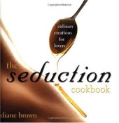 book The Seduction Cookbook: Culinary Creations For Lovers