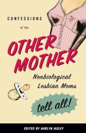 book Confessions of the Other Mother: Non-Biological Lesbian Moms Tell All