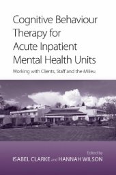 book Cognitive Behavior Therapy for Acute Inpatient Mental Health Units: Working with clients, staff and the milieu