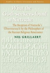 book What the God-seekers found in Nietzsche: The Reception of Nietzsches Übermensch by the Philosophers of the Russian Religious Renaissance. (Studies in Slavic Literature & Poetics)