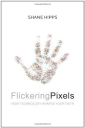 book Flickering Pixels: How Technology Shapes Your Faith