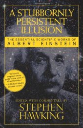 book A Stubbornly Persistent Illusion: The Essential Scientific Works of Albert Einstein