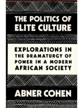 book The Politics of Elite Culture: Explorations in the Dramaturgy of Power in a Modern African Society