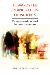 book Towards the Emancipation of Patients: Patients' Experiences and the Patient Movement