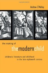 book The Making of the Modern Child: Children's Literature in the Late Eighteenth Century (Children's Literature and Culture, 28)