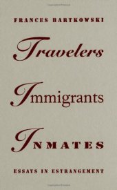 book Travelers, Immigrants, Inmates: Essays in Estrangement