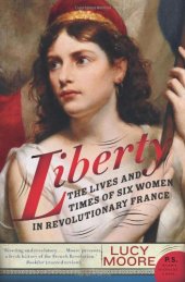 book Liberty: The Lives and Times of Six Women in Revolutionary France (P.S.)