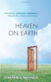 book Heaven on Earth: Capturing Jonathan Edwards's Vision of Living in Between