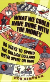 book What We Could Have Done With the Money: 50 Ways to Spend the Trillion Dollars We've Spent on Iraq