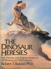 book The Dinosaur Heresies: New Theories Unlocking the Mystery of the Dinosaurs and Their Extinction