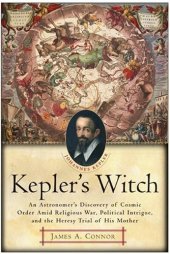 book Kepler's Witch: An Astronomer's Discovery of Cosmic Order Amid Religious War, Political Intrigue, and the Heresy Trial of His Mother