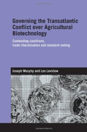 book Governing the Transatlantic Conflict over Agricultural Biotechnology: Contending Coalitions, Trade Liberalisation and Standard Setting (Routledge Studies in International Business and the World Economy)