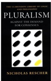 book Pluralism: Against the Demand for Consensus (Clarendon Library of Logic and Philosophy)