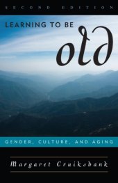 book Learning to Be Old: Gender, Culture, and Aging