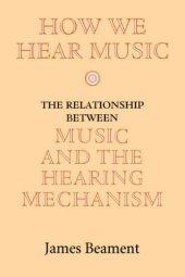 book How We Hear Music: The Relationship between Music and the Hearing Mechanism