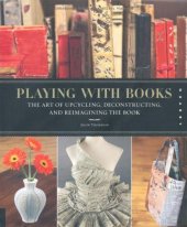 book Playing with Books: The Art of Upcycling, Deconstructing, and Reimagining the Book