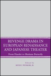 book Revenge Drama in European Renaissance and Japanese Theatre: From Hamlet to Madame Butterfly