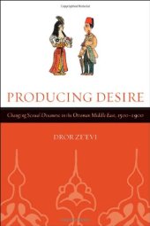 book Producing Desire: Changing Sexual Discourse in the Ottoman Middle East, 1500-1900 (Studies on the History of Society and Culture)