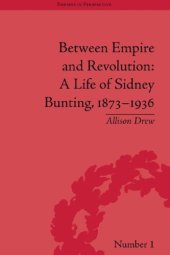 book Between Empire and Revolution: A Life of Sidney Bunting, 1873-1936 (Empires in Perspective)