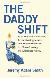 book The Daddy Shift: How Stay-at-Home Dads, Breadwinning Moms, and Shared Parenting Are Transforming the American Family