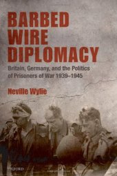 book Barbed Wire Diplomacy: Britain, Germany, and the Politics of Prisoners of War, 1939-1945