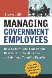 book Managing Government Employees: How to Motivate Your People, Deal with Difficult Issues, and Achieve Tangible Results