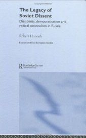 book The Legacy of Soviet Dissent: Dissidents, Democratisation and Radical Nationalism in Russia (East European Studies)