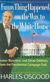 book Funny Thing Happened on the Way to the White House, A: Humor, Blunders, and Other Oddities From the Presidential Campaign Trail