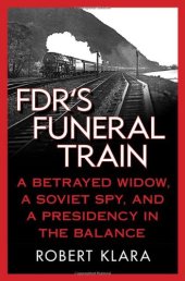 book FDR's Funeral Train: A Betrayed Widow, a Soviet Spy, and a Presidency in the Balance