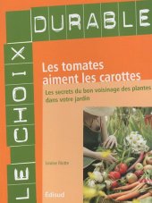 book Les tomates aiment les carottes : Les secrets du bon voisinage des plantes dans votre jardin