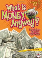 book What Is Money, Anyway?: Why Dollars and Coins Have Value (Lightning Bolt Books - Exploring Economics)