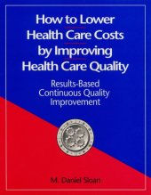 book How to lower health care costs by improving health care quality: results-based continuous quality improvement