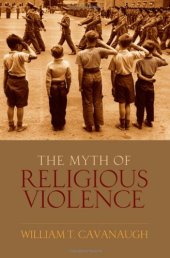 book The Myth of Religious Violence: Secular Ideology and the Roots of Modern Conflict