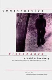 book Constructive Dissonance: Arnold Schoenberg and the Transformations of Twentieth-Century Culture