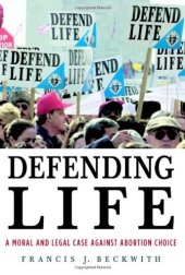 book Defending Life: A Moral and Legal Case Against Abortion Choice