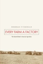 book Every Farm a Factory: The Industrial Ideal in American Agriculture (Yale Agrarian Studies)