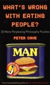 book What's Wrong With Eating People?: 33 More Perplexing Philosophy Puzzles