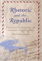 book Rhetoric and the Republic: Politics, Civic Discourse and Education in Early America (Albma Rhetoric Cult & Soc Crit)