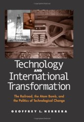 book Technology And International Transformation: The Railroad, the Atom Bomb, and the Politics of Technological Change