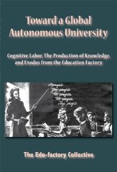 book Toward a Global Autonomous University: Cognitive Labor, The Production of Knowledge, and Exodus from the Education Factory