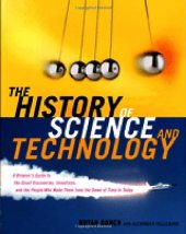 book The History of Science and Technology: A Browser's Guide to the Great Discoveries, Inventions, and the People Who Made Them from the Dawn of Time to Today