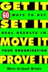 book Get It, Set It, Move It, Prove It: 60 Ways to Get Real Results in Your Organization