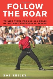 book Follow the Roar: Tailing Tiger for All 604 Holes of His Most Spectacular Season