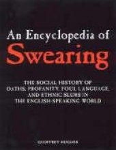 book An Encyclopedia of Swearing: The Social History of Oaths, Profanity, Foul Language, And Ethnic Slurs in the English-speaking World