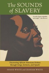 book The Sounds of Slavery: Discovering African American History through Songs, Sermons, and Speech