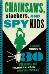 book Chainsaws, Slackers, and Spy Kids: Thirty Years of Filmmaking in Austin, Texas